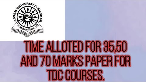 Time Alloted by Assam University for 35,50 and 70 Marks paper for TDC Courses.