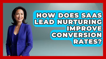 How Does SaaS Lead Nurturing Improve Conversion Rates? | Saas Marketing Wizards News