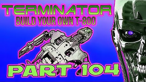 Build Your Own Terminator Part 104 - By Hachette