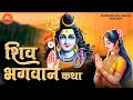 शिव भगवान कथा | सुनने मात्र से ही जीवन सफल हो गया  | Shiv bhagwan katha~Shiv Ji Ki Gatha~ Bholenath