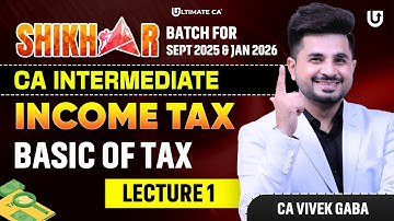 CA Inter Income Tax & GST | Basic Of Taxation | Shikhar Batch Sept 2025 | L1 | CA Vivek Gaba