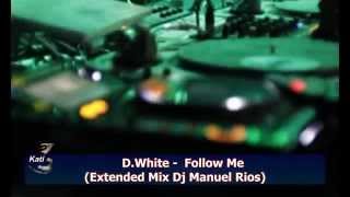 D.White -  Follow Me  (Extended Mix Dj Manuel Rios)