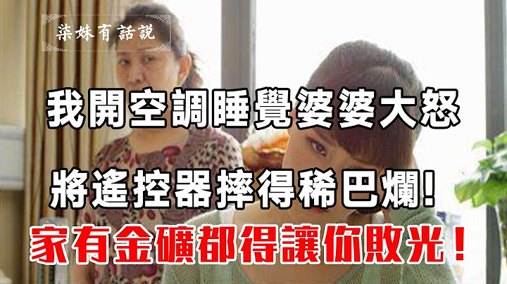 我開空調睡覺婆婆大怒，將遙控器摔得稀巴爛！怒罵家裡有金礦都得讓你敗光！ - 天天要聞