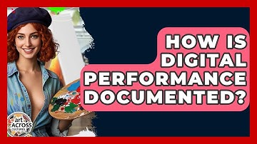 How Is Digital Performance Documented? - Art Across Cultures
