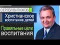 Сергей Витюков - Цели воспитания. Семинар Христианское воспитание детей