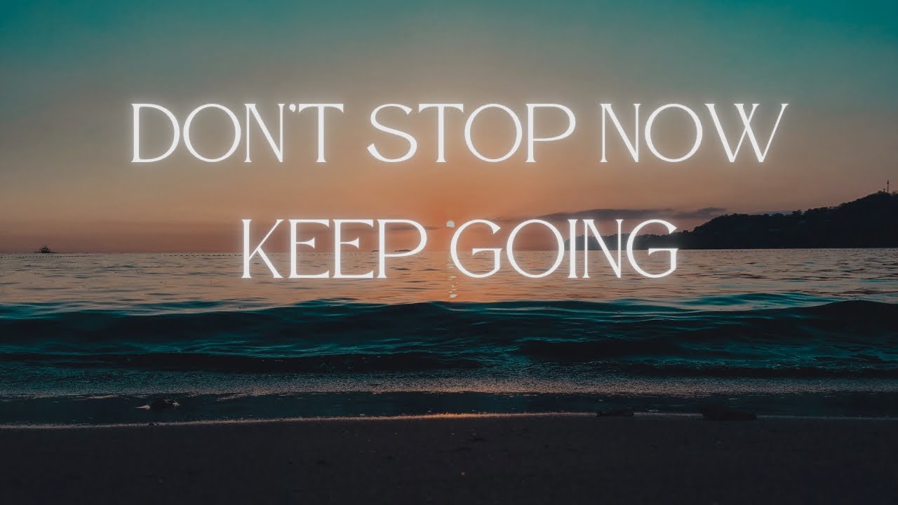 Don't you dare stop | keep going my friends the best is yet to come. 