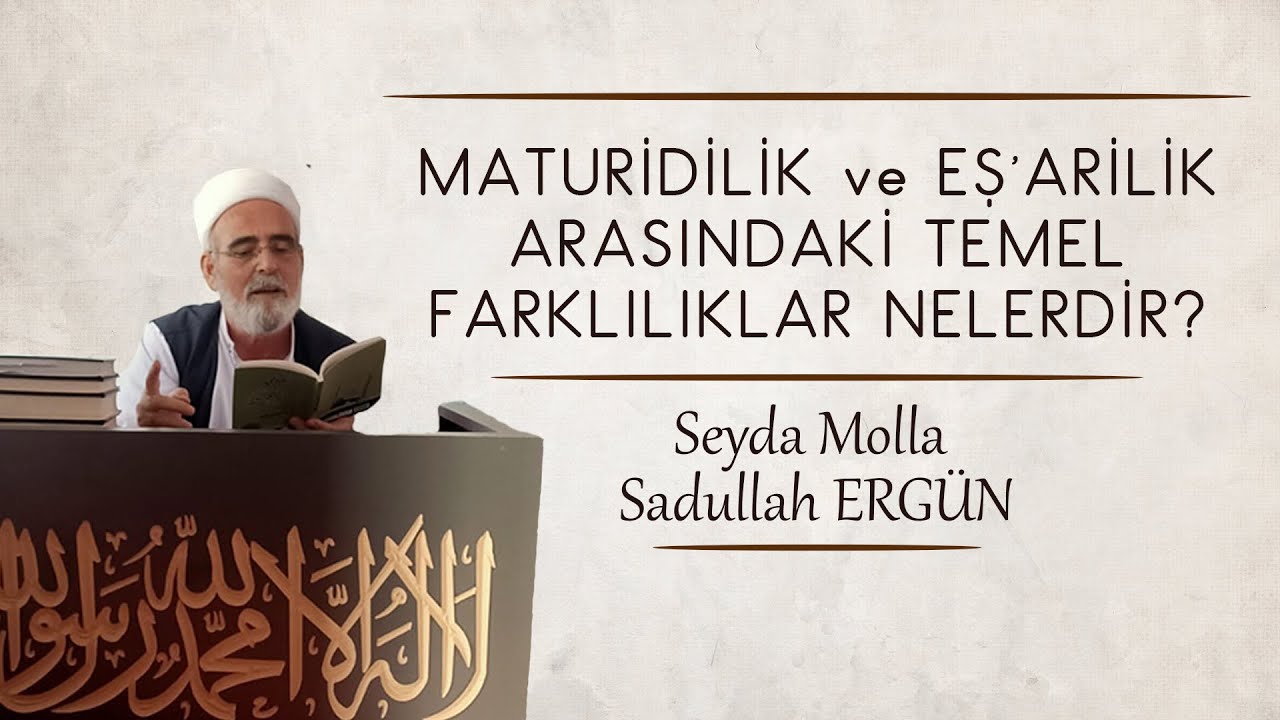 Maturidilik ve Eş'arilik arasındaki temel farklılıklar nelerdir? - Seyda Molla Sadullah ERGÜN