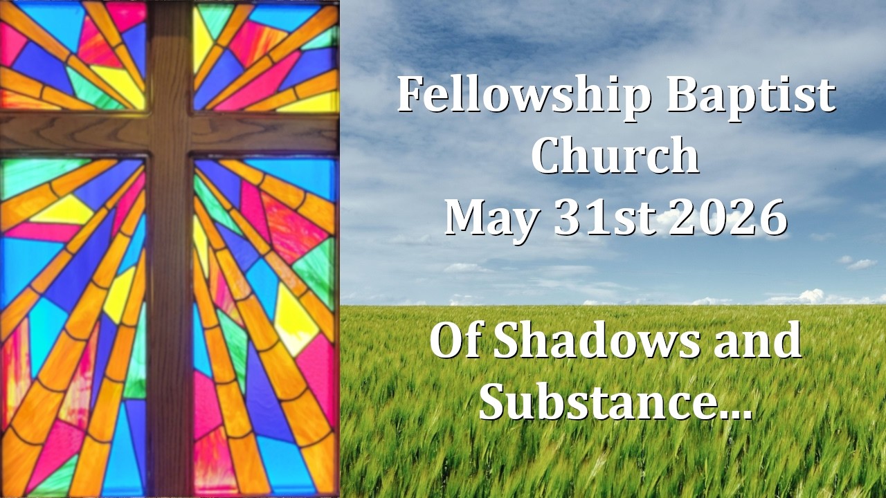 2026May31 - Hebrews 9.9 - Of Shadows and Substance