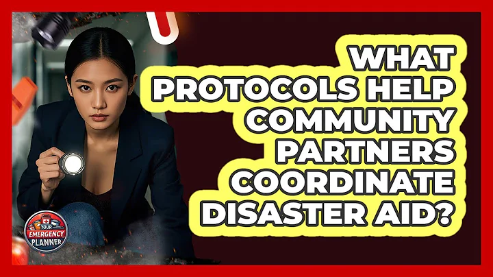 What Protocols Help Community Partners Coordinate Disaster Aid? - Your Emergency Planner