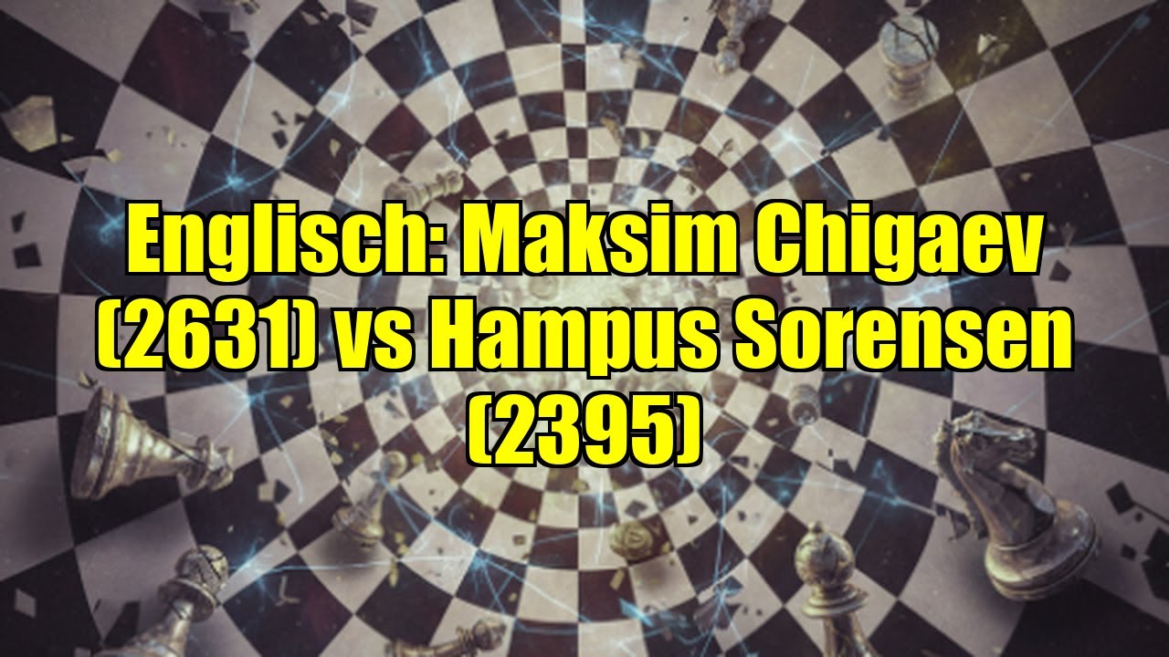 Englisch: Maksim Chigaev (2631) vs Hampus Sorensen (2395)