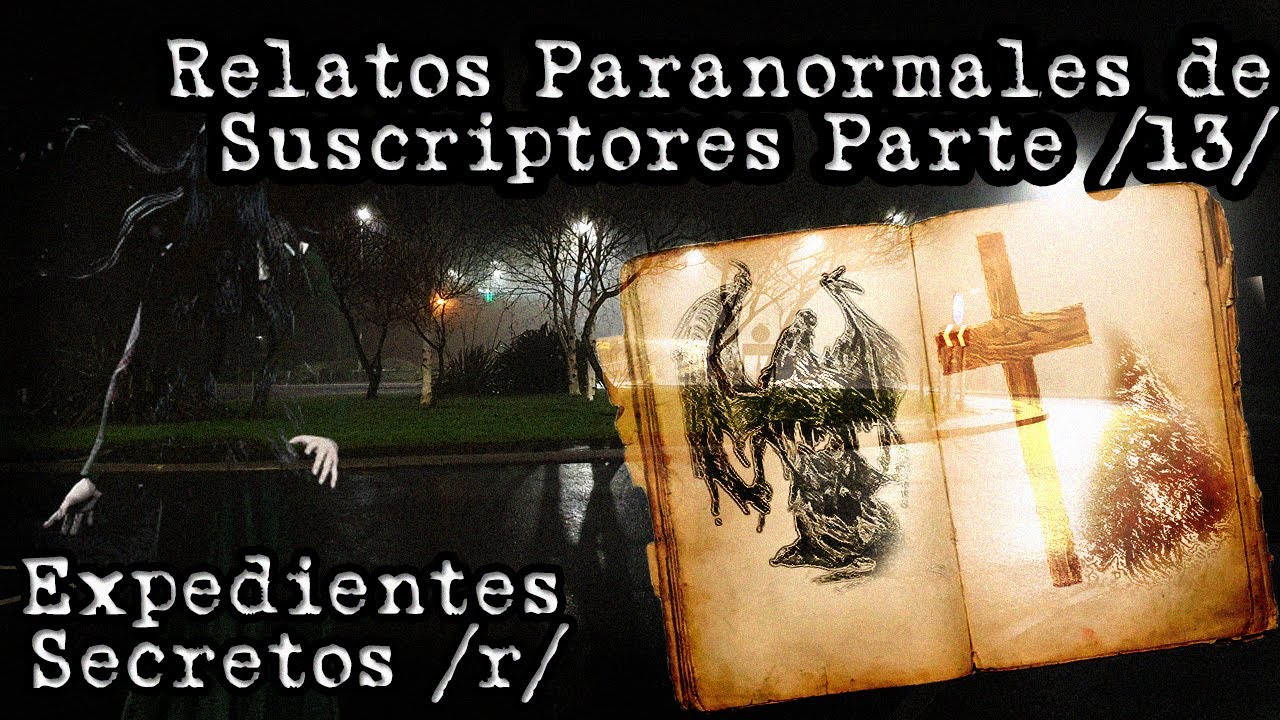 Expedientes Secretos /r/ - Experiencias Paranormales de Suscriptores #13