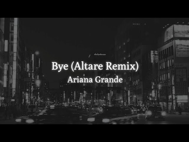 Ariana Grande - Bye (Altare Remix) Lyric Indo