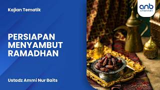 Persiapan Menyambut Ramadhan | Ustadz Ammi Nur Baits