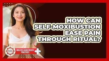 How Can Self-moxibustion Ease Pain Through Ritual? - Holistic Asian Health Practices