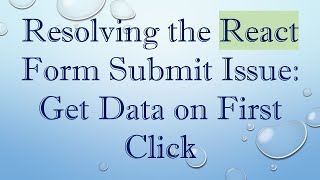 Resolving the React Form Submit Issue: Get Data on First Click