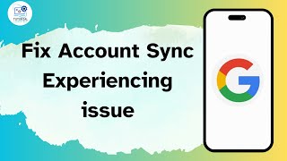 How To Fix Google Account Sync Is Currently Experiencing Problems?