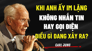 Khi Anh Ấy Im Lặng, Không Nhắn Tin Hay Gọi Điện - Điều Gì Đang Xảy Ra? | Carl Jung