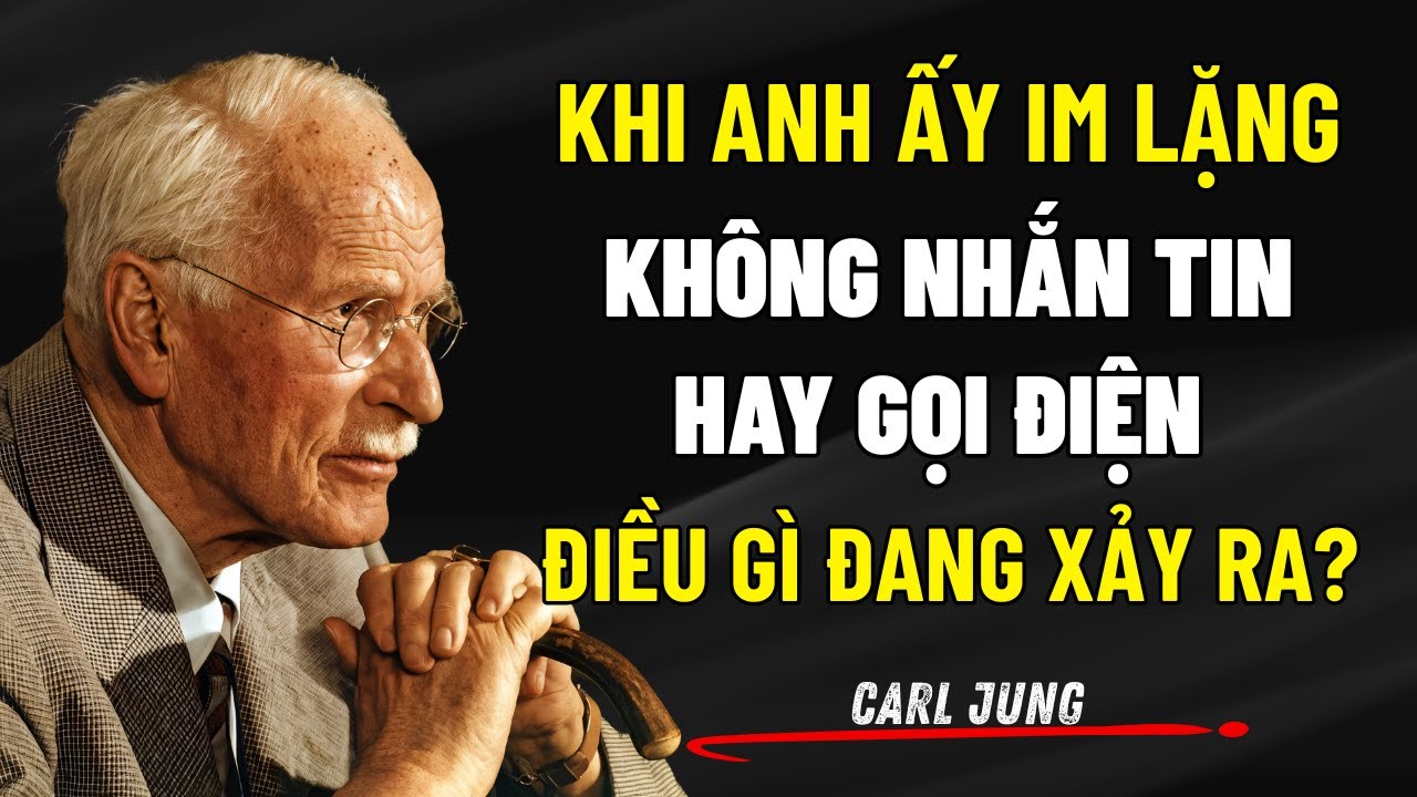 Khi Anh Ấy Im Lặng, Không Nhắn Tin Hay Gọi Điện - Điều Gì Đang Xảy Ra? | Carl Jung