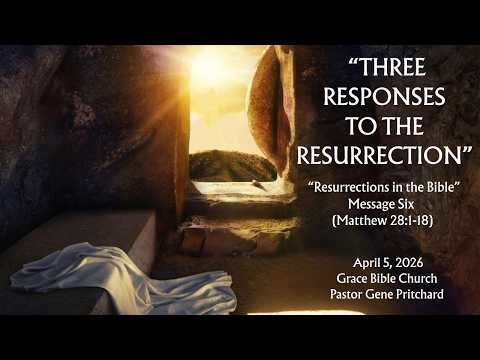 “THREE RESPONSES TO THE RESURRECTION” - “Resurrections in the Bible” - Message Six