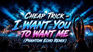 Cheap Trick - I Want You to Want Me (Phantom Echo Remix)