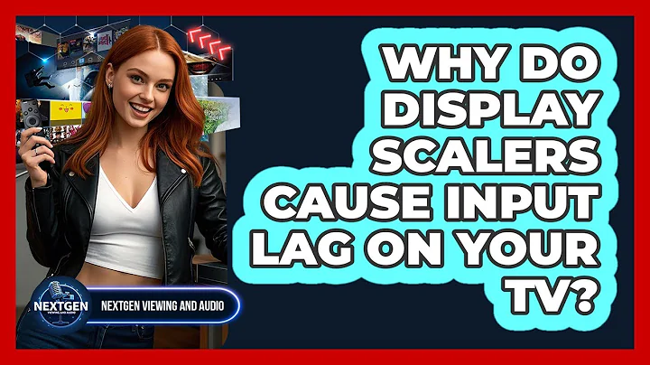 Why Do Display Scalers Cause Input Lag On Your TV? - NextGen Viewing and Audio