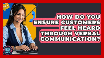 How Do You Ensure Customers Feel Heard Through Verbal Communication? - Customer Support Coach