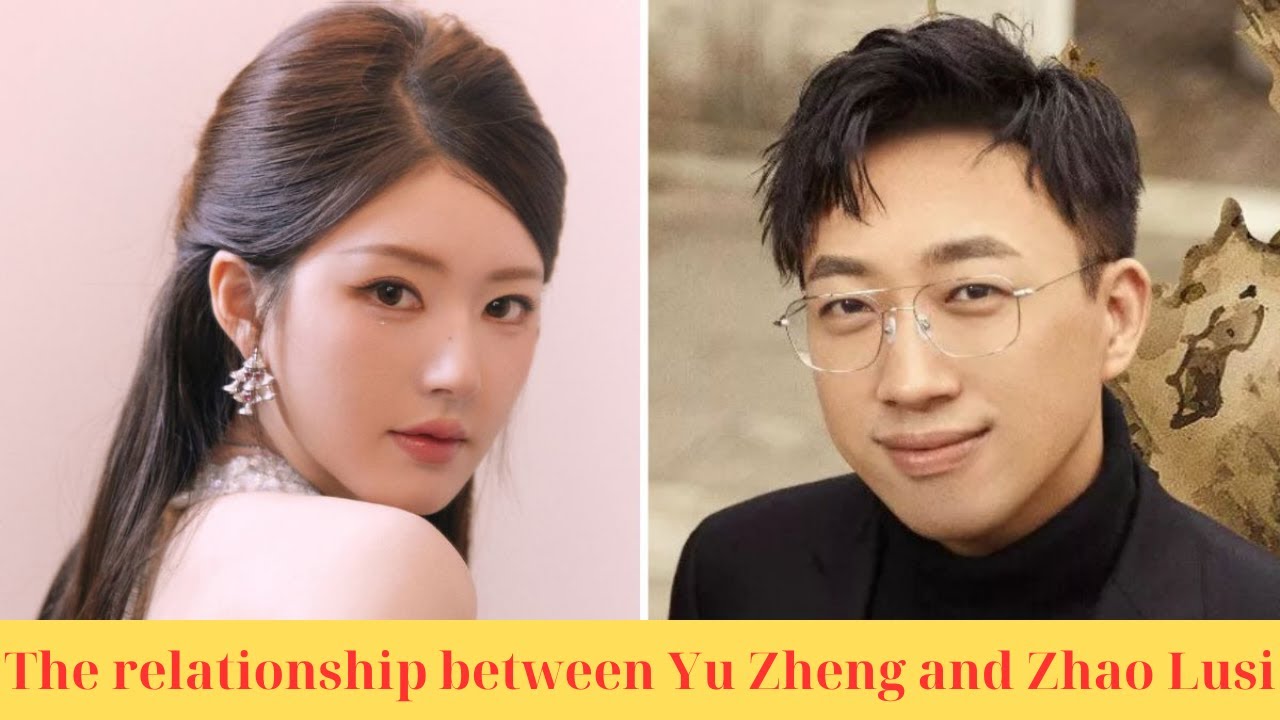 The relationship between Yu Zheng and Zhao Lusi YouTube