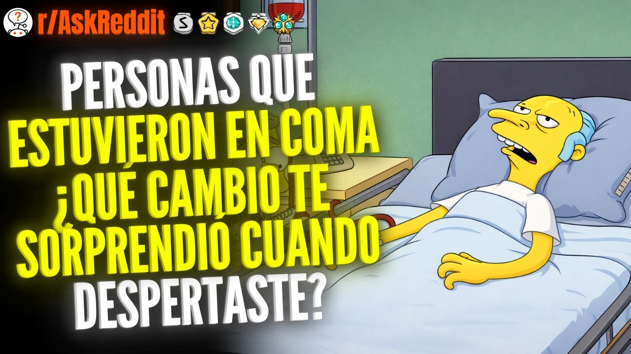 1 HORA DE: Personas Que Estuvieron En Coma, ¿Qué Cambio Te Sorprendió Cuando Despertaste? - Reddit