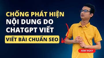 Cách chống phát hiện Bài viết chuẩn SEO tạo bởi ChatGPT | Nguyễn Minh Phụng