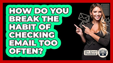 How Do You Break The Habit Of Checking Email Too Often? - TheEmailToolbox.com