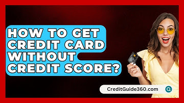 How To Get Credit Card Without Credit Score? - CreditGuide360.com