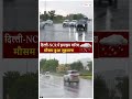 Delhi Weather Update: Delhi-NCR में झमाझम बारिश! | मौसम हुआ सुहावना