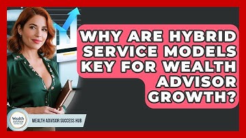 Why Are Hybrid Service Models Key For Wealth Advisor Growth? - Wealth Advisor Success Hub