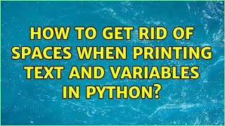 How to get rid of spaces when printing text and variables in python (2 Solutions!!)