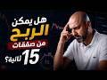 هل يمكن الربح من صفقات 15 ثانية؟ | التداول السريع والتحليل الفني