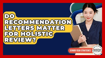 Do Recommendation Letters Matter For Holistic Review? - Senior Year Strategies