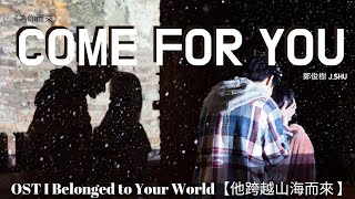 [I Belonged to Your World] 鄭俊樹 J.SHU - Come For You《為你而來》OST I Belonged to Your World【他跨越山海而來】