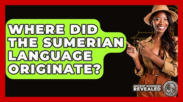 Where Did The Sumerian Language Originate? - Ancient Wonders Revealed
