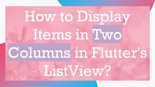 How to Display Items in Two Columns in Flutter's ListView?