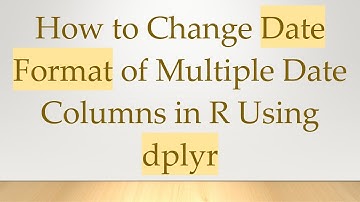 How to Change Date Format of Multiple Date Columns in R Using dplyr