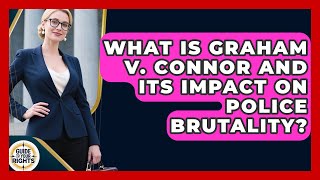 What Is Graham V. Connor And Its Impact On Police Brutality? - Guide To Your Rights