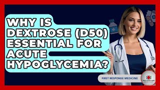 Why Is Dextrose D50 Essential For Acute Hypoglycemia? - First Response Medicine