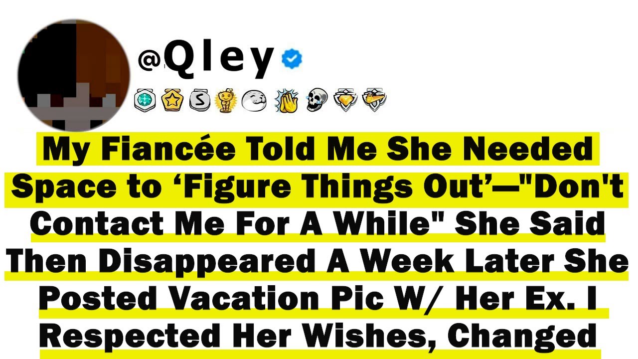 My Fiancée Told Me She Needed Space to ‘Figure Things Out’-