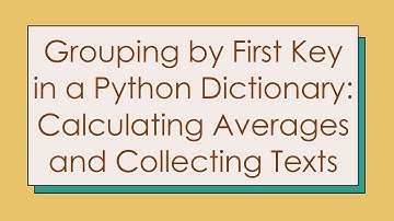 Grouping by First Key in a Python Dictionary: Calculating Averages and Collecting Texts