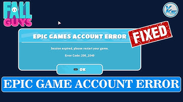 Fall Guys EPIC GAMES ACCOUNT ERROR, Session Expired, Please Restart Your Game. Error Code : 200_1040