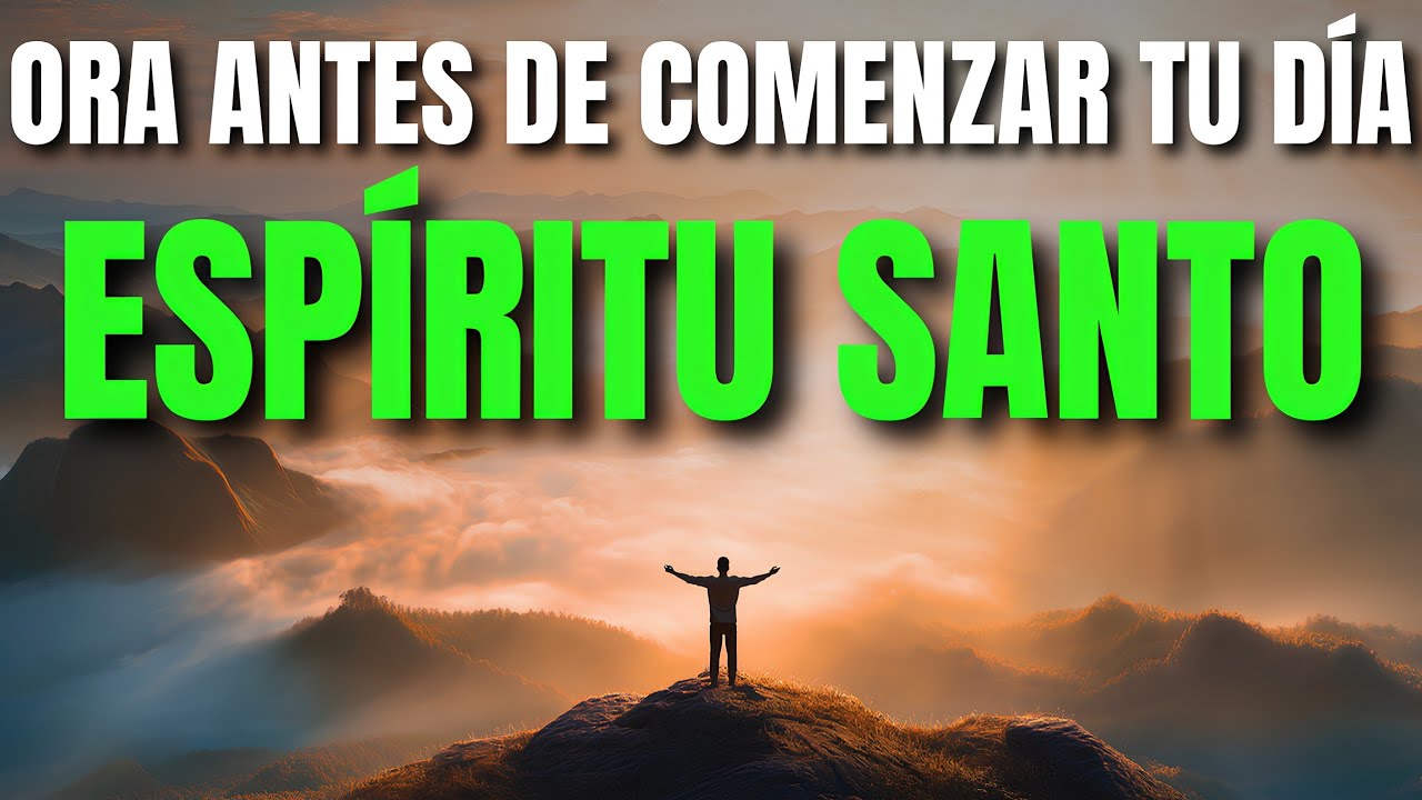 Ora Primero: Antes de Comenzar tu Mañana, Entrega tu Día al ESPÍRITU SANTO | Oracion de la Mañana