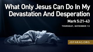 What Only Jesus Can Do In My Devastation And Desperation Mark 52143  November 13th 2025