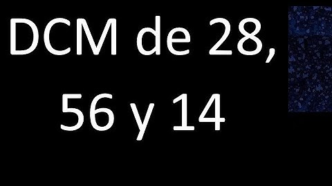 DCM de 28 , 56 y 14 . Divisor comun mayor . DCM(28 , 56 , 14) , procedimiento
