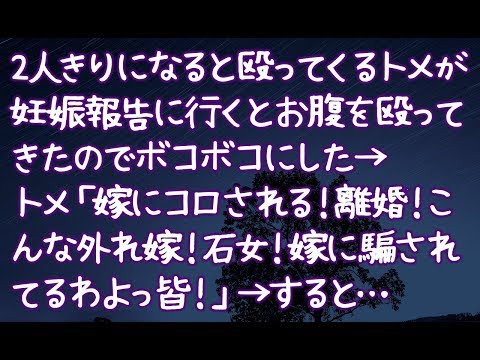 【修羅場】 2人きりになると殴ってくるトメが妊娠報告に行くとお腹を殴ってきたのでボコボコにした→トメ「嫁にコロされる！離婚！こんな外れ嫁！石女！嫁に騙されてるわよっ皆！」→すると…