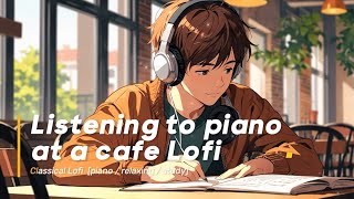 Listening to piano at a cafe Lofi  Classical Lofi  [piano / relaxing / study]